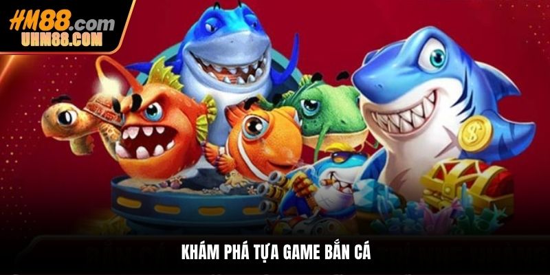 Khám phá tựa game bắn cá