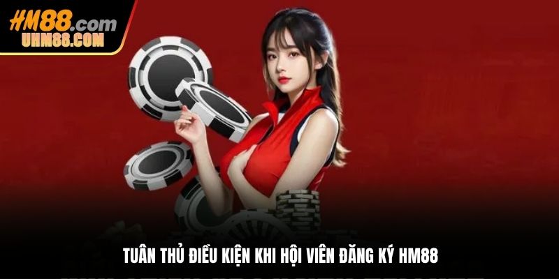 Tuân thủ điều kiện khi hội viên đăng ký HM88