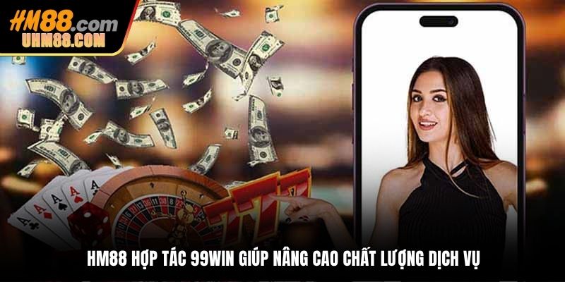 HM88 hợp tác 99WIN giúp nâng cao chất lượng dịch vụ
