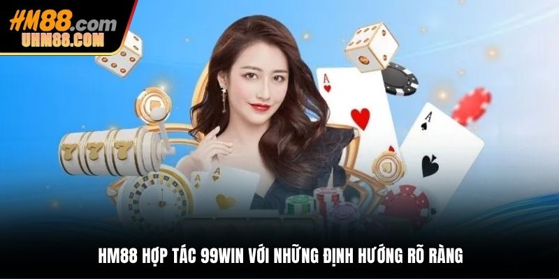 HM88 hợp tác 99WIN với những định hướng rõ ràng