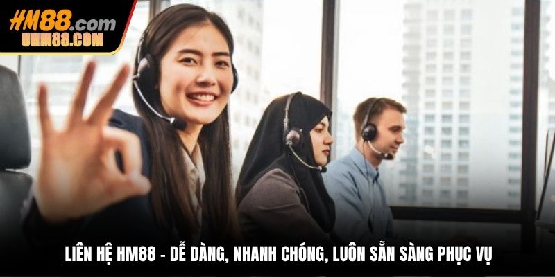 Liên hệ HM88 – Dễ dàng, nhanh chóng, luôn sẵn sàng phục vụ