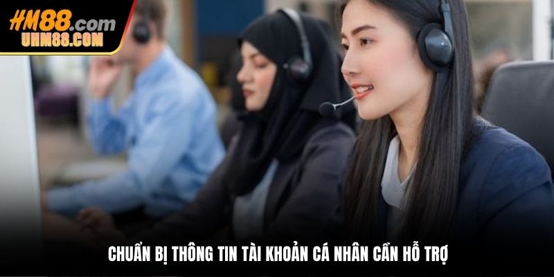 Chuẩn bị thông tin tài khoản cá nhân cần hỗ trợ