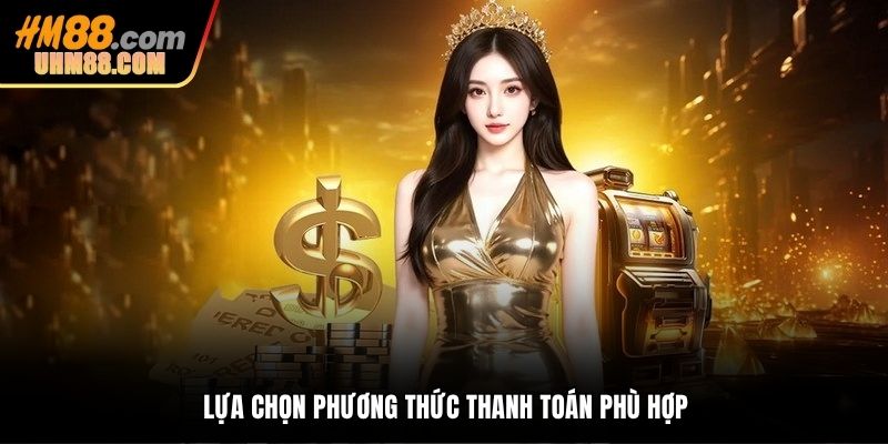Chọn phương thức phù hợp khi nạp tiền HM88